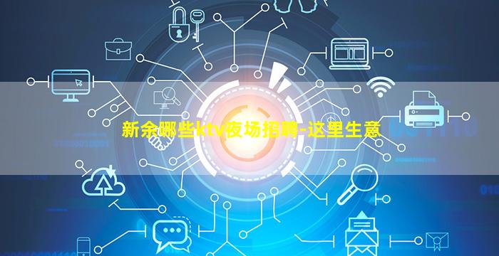 新余哪些ktv夜场招聘-这里生意